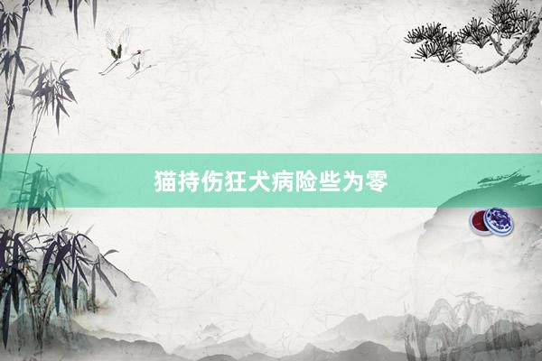 猫持伤狂犬病险些为零