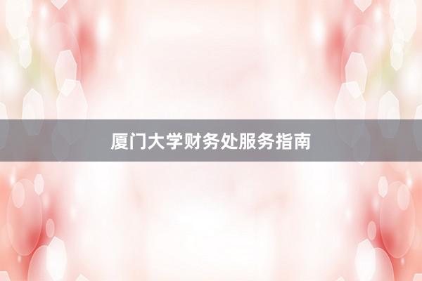 厦门大学财务处服务指南